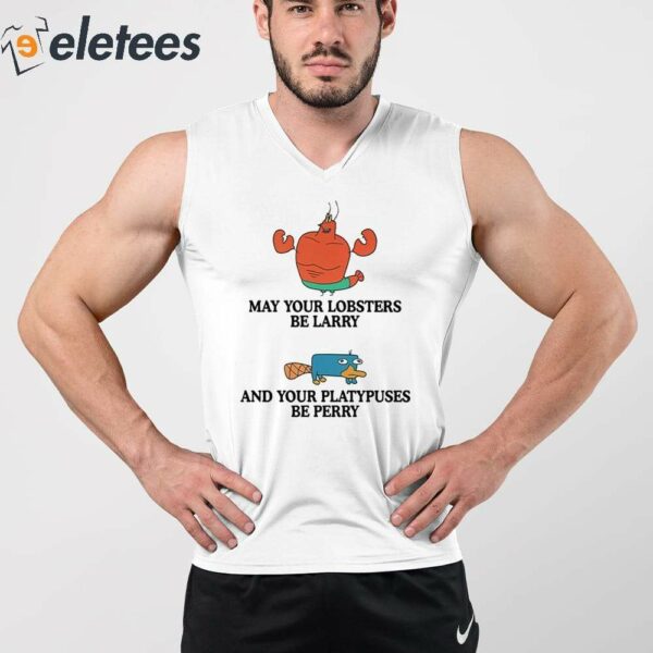 May Your Lobsters Be Larry And Your Platypuses Be Perry Shirt