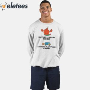 May Your Lobsters Be Larry And Your Platypuses Be Perry Shirt 3