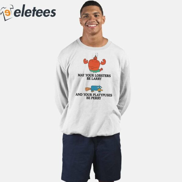 May Your Lobsters Be Larry And Your Platypuses Be Perry Shirt