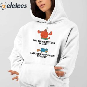 May Your Lobsters Be Larry And Your Platypuses Be Perry Shirt 4