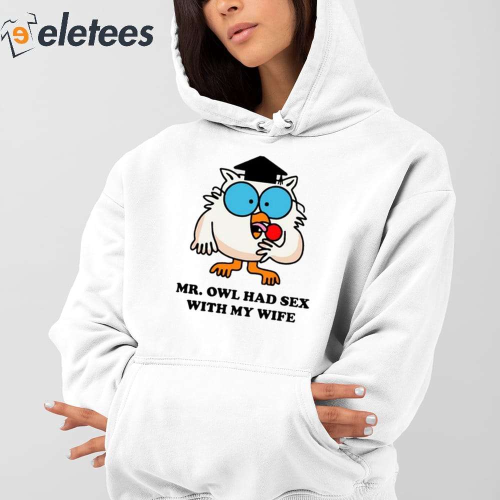 Mr. Owl Had Sex With My Wife Shirt