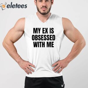 My Ex Is Obsessed With Me Shirt 2