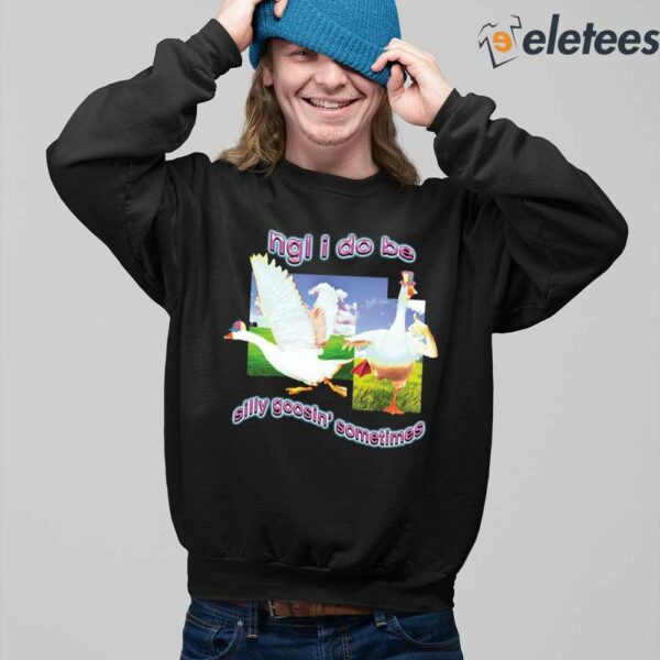 Ngl I Do Be Silly Goosin’ Sometimes Shirt