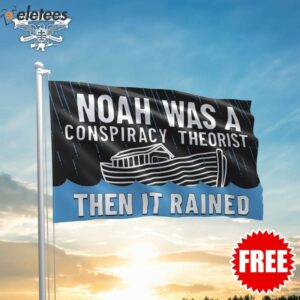 Noah Was A Conspiracy Theorist Then It Rained Flag