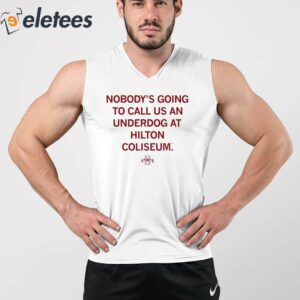 Nobodys Going To Call Us An Underdog At Hilton Coliseum Shirt 2