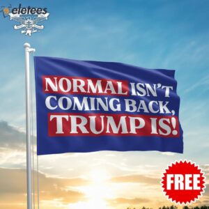 Normal Isn’t Coming Back Trump Is Flag