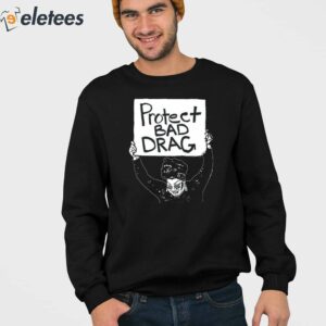 Protect Bad Drag Shirt 4