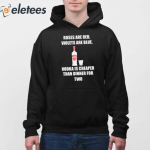 Roses Are Red Violets Are Blue Vodka Is Cheaper Than Dinner For Two Shirt 4