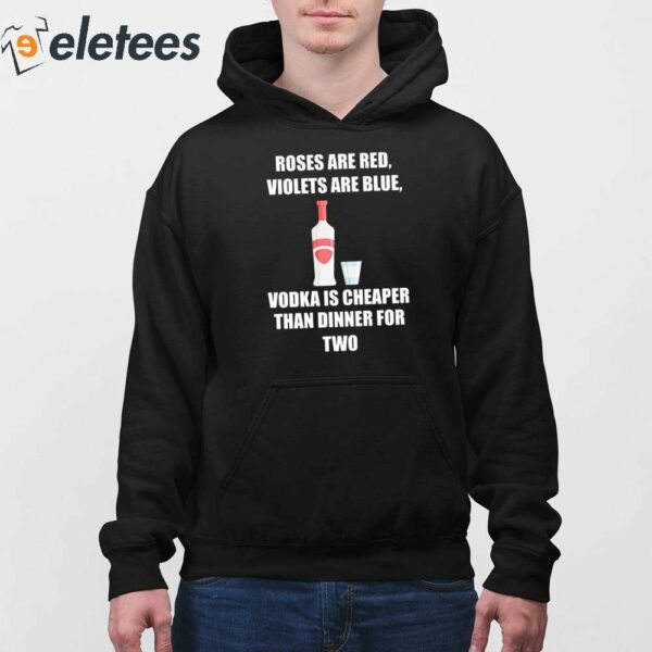 Roses Are Red Violets Are Blue Vodka Is Cheaper Than Dinner For Two Shirt