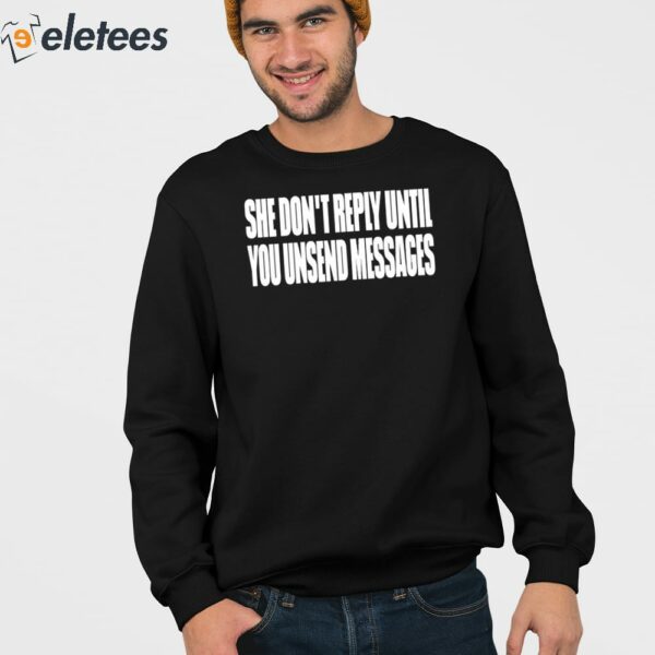 She Don’t Reply Until You Unsend Messages Shirt