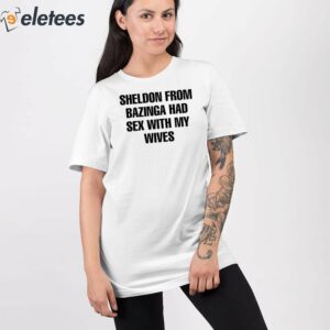 Sheldon From Bazinga Had Sex With My Wives Shirt 2