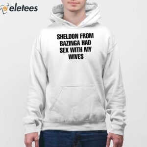 Sheldon From Bazinga Had Sex With My Wives Shirt 4