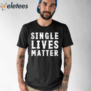 Single Lives Matter Shirt 1