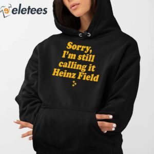 Sorry Im Still Calling It Heinz Field Shirt 4