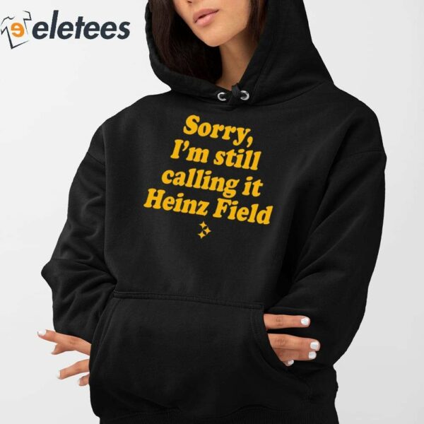 Sorry I’m Still Calling It Heinz Field Shirt