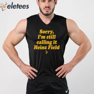 Sorry Im Still Calling It Heinz Field Shirt 5
