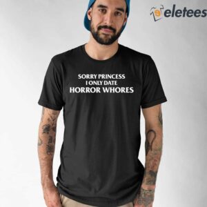 Sorry Princess I Only Date Horror Whores Shirt