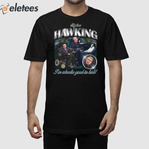 Stephen Hawking I’m Wheelie Good In Bed Shirt