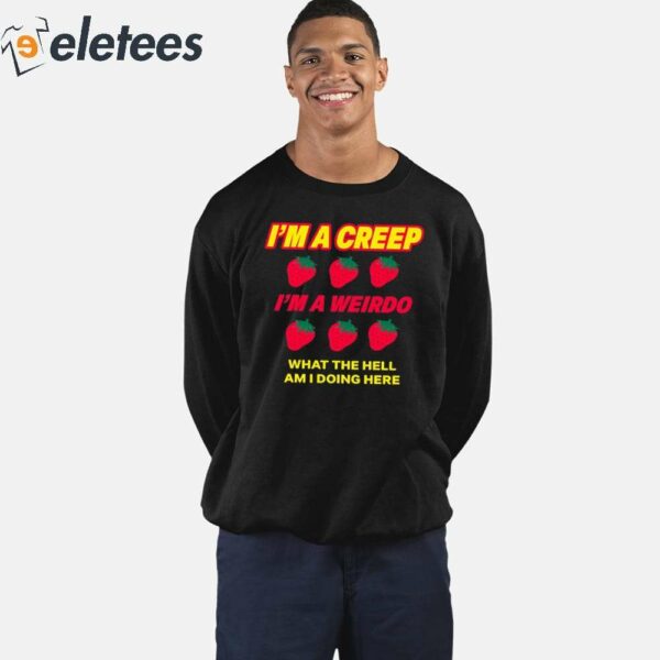 Strawberry I’m A Creep Im A Weirdo What The Hell Am I Doing Here Shirt