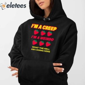 Strawberry Im A Creep Im A Weirdo What The Hell Am I Doing Here Shirt 3