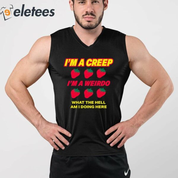 Strawberry I’m A Creep Im A Weirdo What The Hell Am I Doing Here Shirt