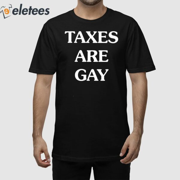 Taxes Are Gay Shirt