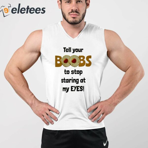 Tell Your Boobs To Stop Staring At My Eyes Shirt