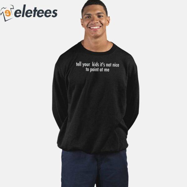 Tell Your Kids It’s Not Nice To Point At Me Shirt