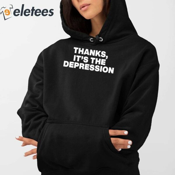 Thanks It’s The Depression Shirt