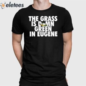 The Grass Is Damn Duck Green In Eugene Hooded Shirt