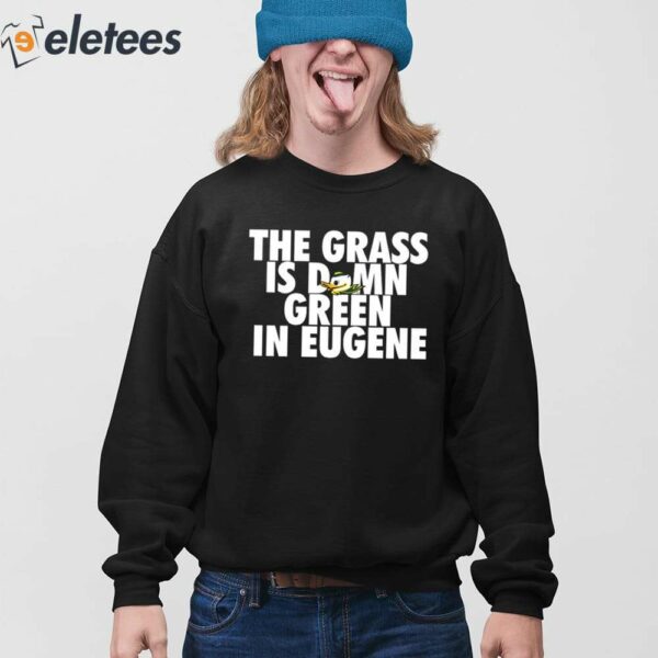 The Grass Is Damn Duck Green In Eugene Hooded Shirt