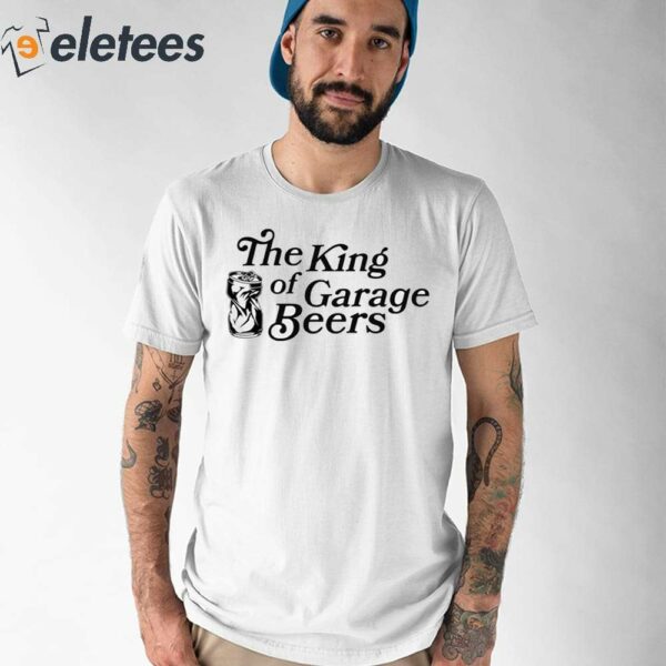 The King Of Garage Beers Shirt