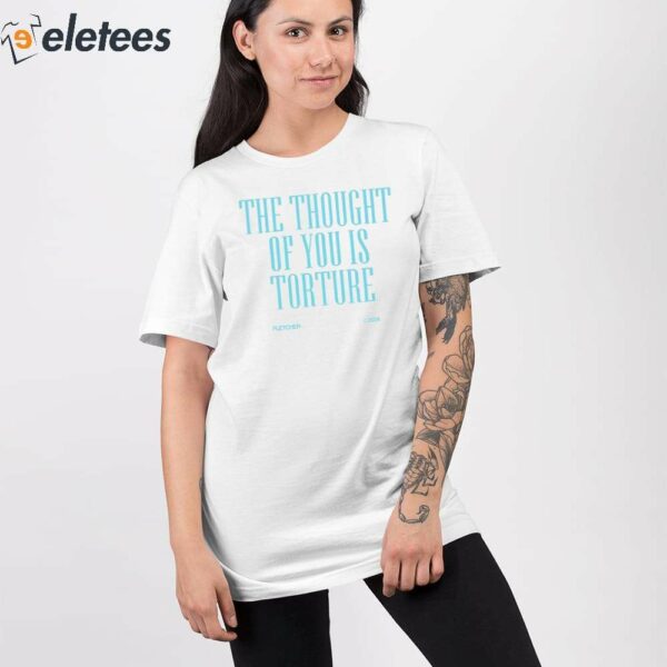 The Thought Of You Is Torture Shirt