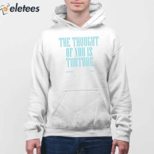 The Thought Of You Is Torture Shirt 4