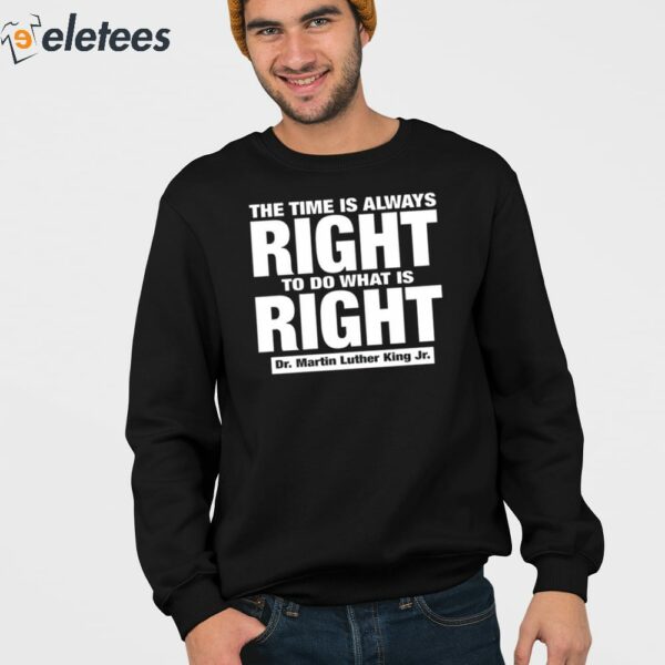 The Time Is Always Right To Do What Is Right Dr. Martin Luther King Jr. Shirt