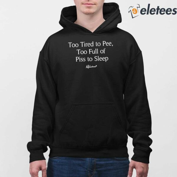 Too Tired To Pee Too Full Of Piss To Sleep Shirt