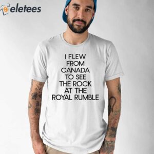 Troydan I Few From Canada To See The Rock At The Royal Rumble Shirt 1