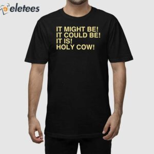 Uncle Jeff It Might Be It Could Be It Is Holy Cow Shirt
