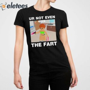 Ur Not Even The Fart Ice Spice Shirt 5