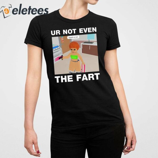 Ur Not Even The Fart Ice Spice Shirt