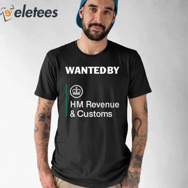 Wanted By Hm Revenue And Customs Shirt