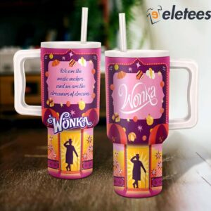 Wonka We Are The Music Makers And We Are The Dreamers Of Dreams 40oz Stanley Tumbler