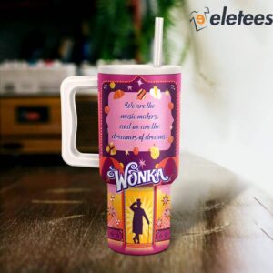 Wonka We Are The Music Makers And We Are The Dreamers Of Dreams 40oz Stanley Tumbler2