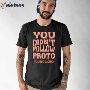 You Didnt Follow Proto Youre Done Shirt 1