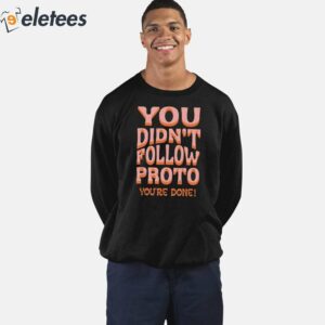 You Didnt Follow Proto Youre Done Shirt 2