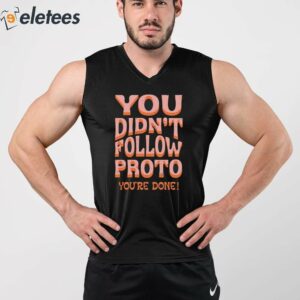 You Didnt Follow Proto Youre Done Shirt 5