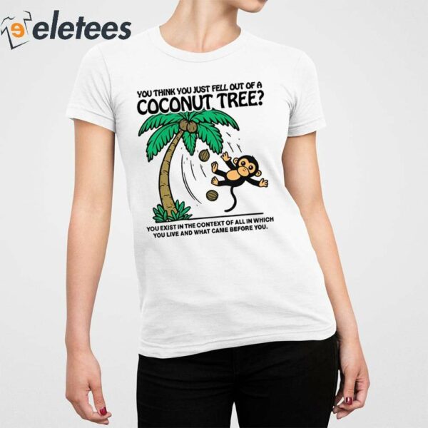 You Think You Just Fell Out Of A Coconut Tree Shirt