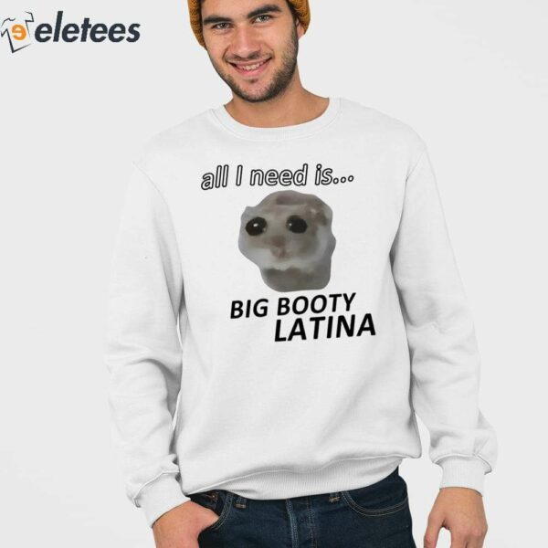 All I Need Is Big Booty Latina Shirt