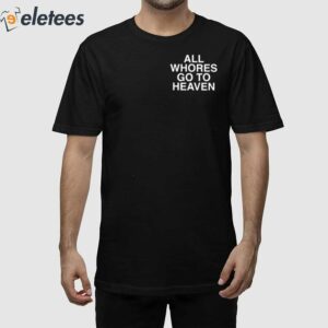 All Whores Go To Heaven Shirt 1