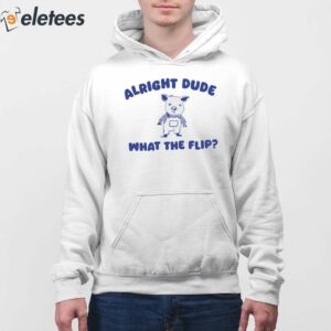 Alright Dude What The Flip Shirt 4